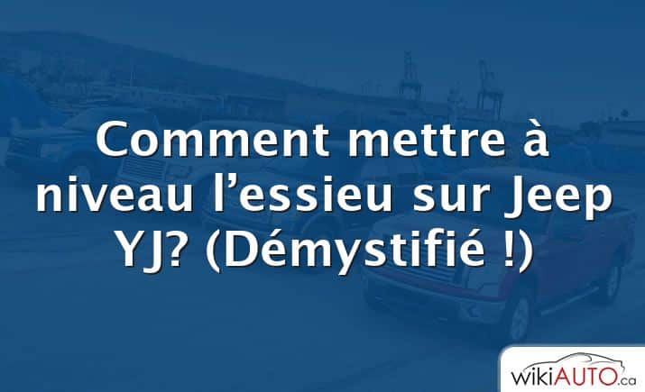 Comment mettre à niveau l’essieu sur Jeep YJ?  (Démystifié !)